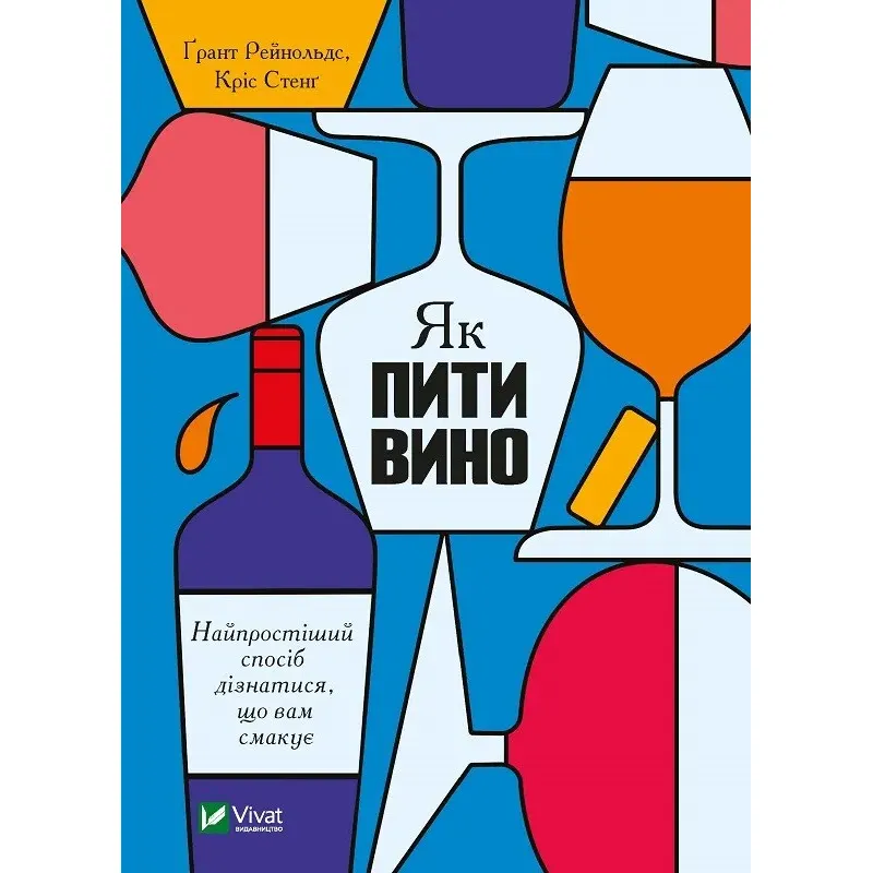 Як пити вино. Найпростіший спосіб дізнатися, що вам смакує - Ґрант Рейнольдс - фото 1