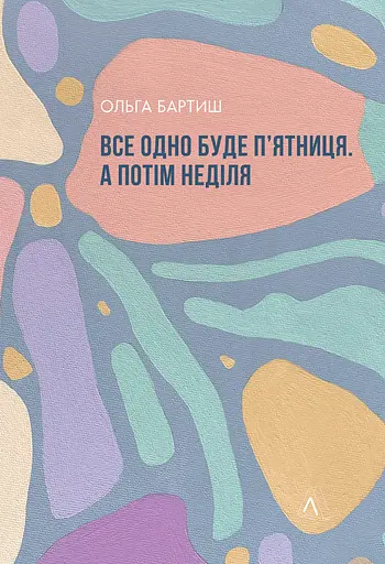 Все одно буде п'ятниця. А потім неділя - Ольга Бартиш