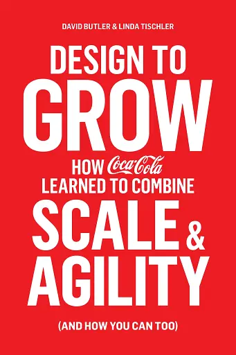 Design to Grow. How Coca-Cola Learned to Combine Scale and Agility (and How You Can, Too) - фото 2