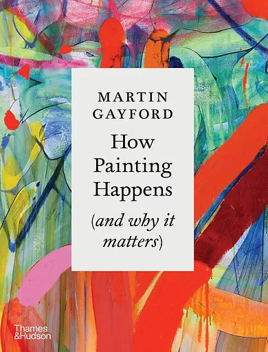 How Painting Happens (and why it matters)