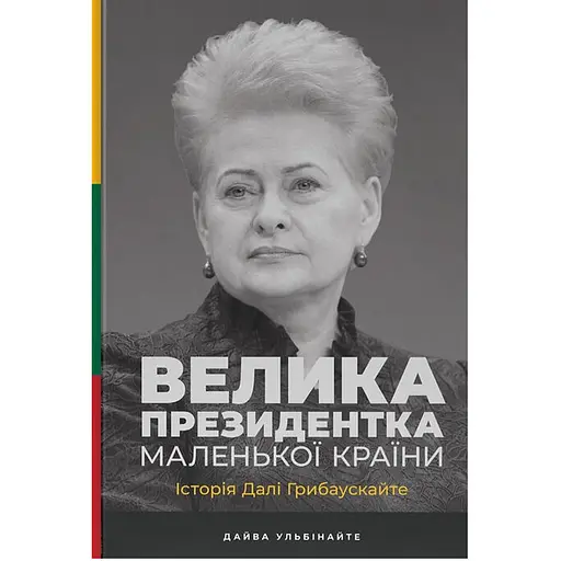Велика президентка маленької країни. Історія Далі Грибаускайте - Дайва Ульбінайте