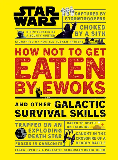 Star Wars. How Not to Get Eaten by Ewoks and Other Galactic Survival Skills