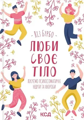 Люби своє тіло. Лікуємо психосоматичні недуги та хвороби