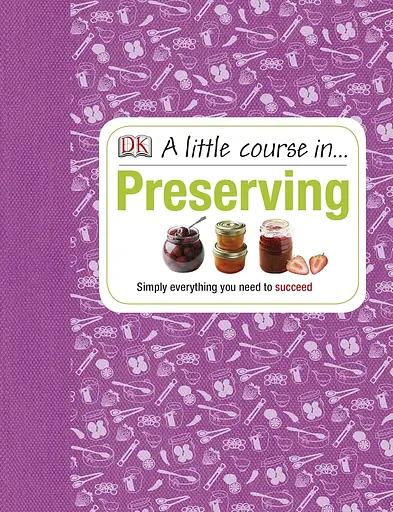 Little Course in Preserving. Simply Everything You Need to Succeed