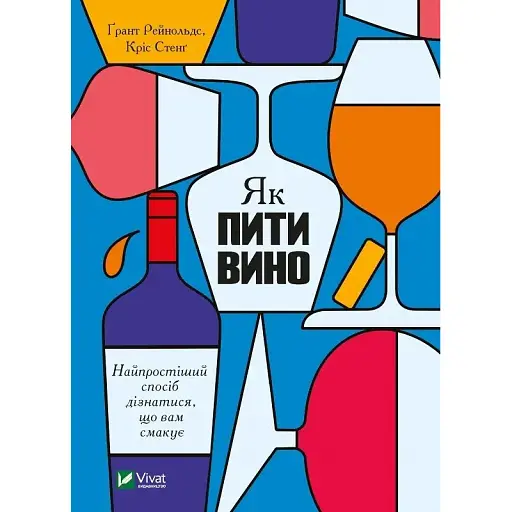 Як пити вино. Найпростіший спосіб дізнатися, що вам смакує - Ґрант Рейнольдс