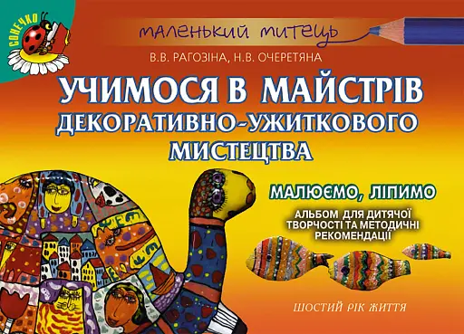 Альбом для дитячої творчості. Учимося в майстрів декоративно-ужиткового мистецтва. Шостий рік життя