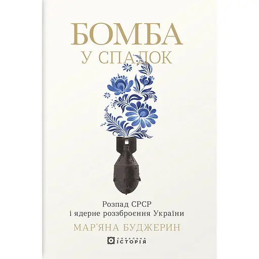 Бомба у спадок. Розпад СРСР і ядерне роззброєння України - Мар’яна Буджерин