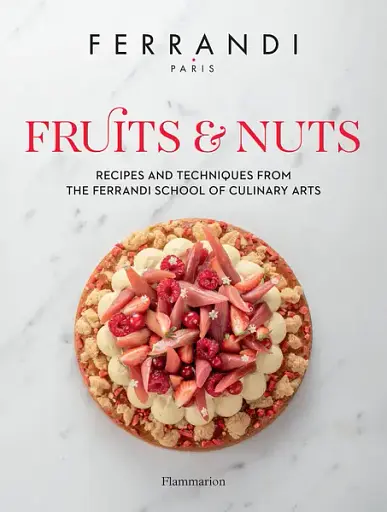 Fruits and Nuts. Recipes and Techniques from the Ferrandi School of Culinary Arts