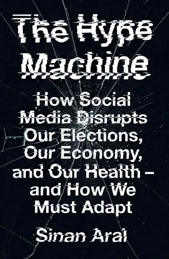 The Hype Machine. How Social Media Disrupts Our Elections, Our Economy and Our Health