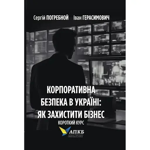 Корпоративна безпека в Україні: Як захистити бізнес. Короткий курс - Іван Герасимович - фото 1