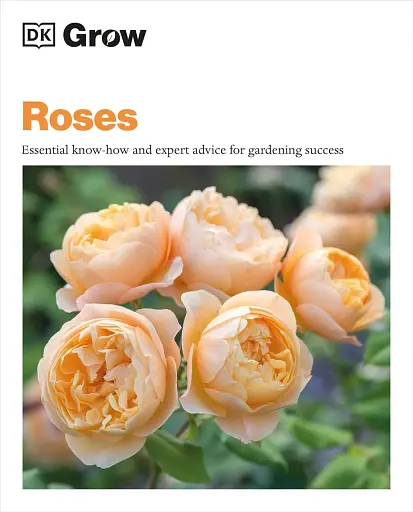 Grow Roses. Essential Know-how and Expert Advice for Gardening Success