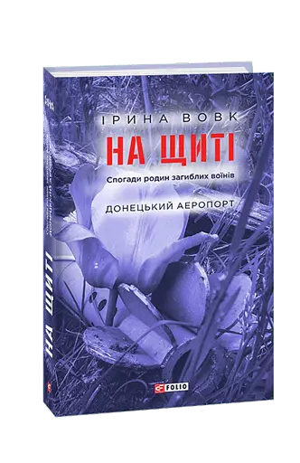 На щиті. Спогади родин загиблих воїнів. Донецький аеропорт