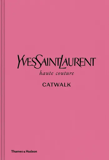 Yves Saint Laurent Catwalk. The Complete Haute Couture Collections 1962-2002