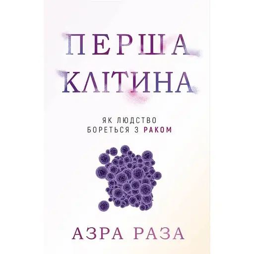 Первая клетка. Как человечество борется с раком - Азра Раза