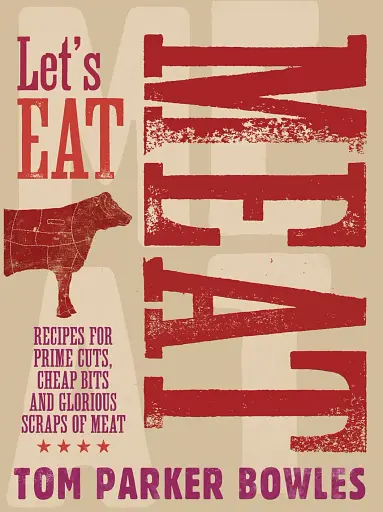 Let's Eat Meat: Recipes for Prime Cuts, Cheap Bits and Glorious Scraps of Meat