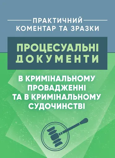 Процесуальні документи в кримінальному провадженні та в кримінальному судочинстві. Практичний коментар та зразки
