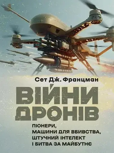 Війни дронів. Піонери, машини для вбивства, штучний інтелект і битва за майбутнє