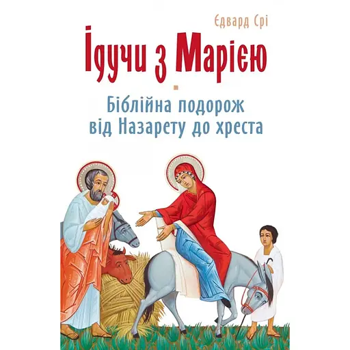 Идя с Марией: Библейское путешествие от Назарета к кресту - Эдвард Сри - фото 1