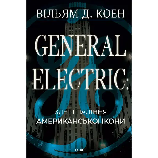 General Electric: злет і падіння американської ікони - Вільям Д. Коен - фото 1