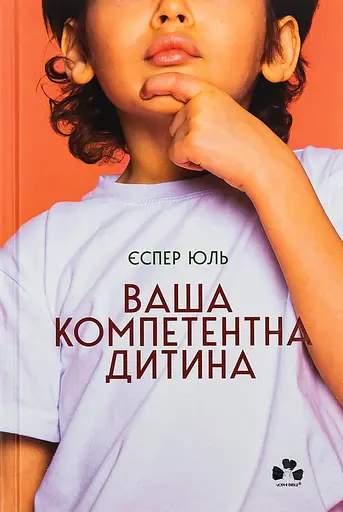 Ваша компетентна дитина. Шлях до нових цінностей вашої сім’ї - Єспер Юль - фото 1