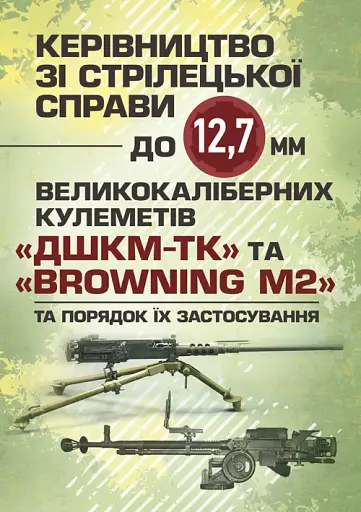 Керівництво зі стрілецької справи до 12,7 мм до великокаліберних кулеметів «ДШКМ-ТК» та «BROWNING M2»