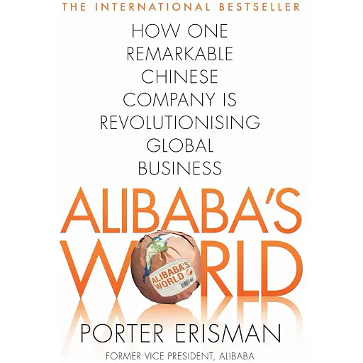 Alibaba's World: How a Remarkable Chinese Company is Changing the Face of Global Business - Портер Ерісман - фото 1
