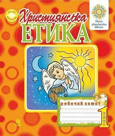 Християнська етика. Робочий зошит. 1 клас. Видання 3-є, доповнене і перероблене