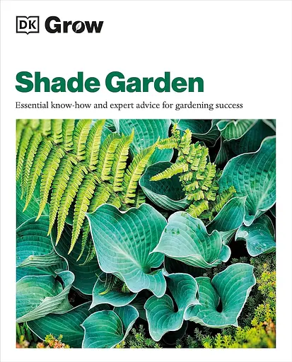 Grow Shade Garden. Essential Know-how and Expert Advice for Gardening Success - фото 2
