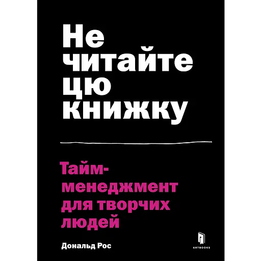 Не читайте цю книжку. Тайм-менеджмент для творчих людей - Дональд Рос