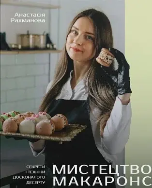 Мистецтво макаронс. Секрети і техніки досконалого десерту