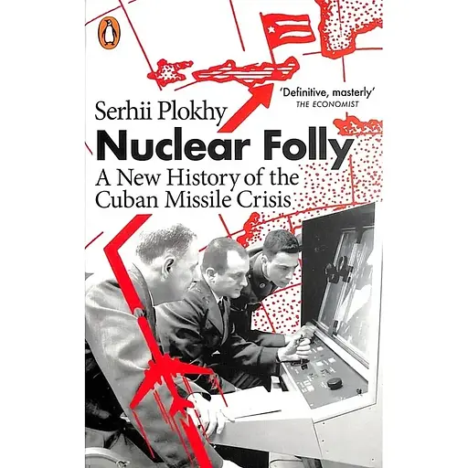Nuclear Folly: A New History of the Cuban Missile Crisis - Сергій Плохій - фото 1