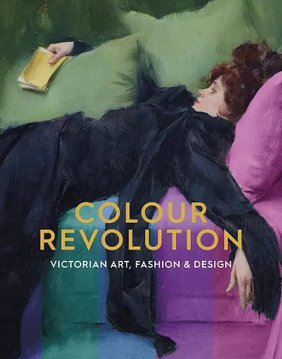 Colour Revolution. Victorian Art, Fashion & Design