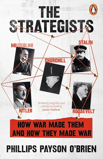 The Strategists: Churchill, Stalin, Roosevelt, Mussolini and Hitler – How War Made Them, And How They Made War