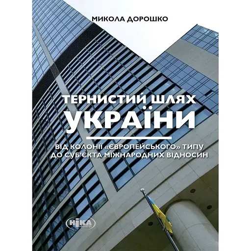 Тернистий шлях України від колонії «європейського» типу до суб’єкта міжнародних відносин - Микола Дорошко