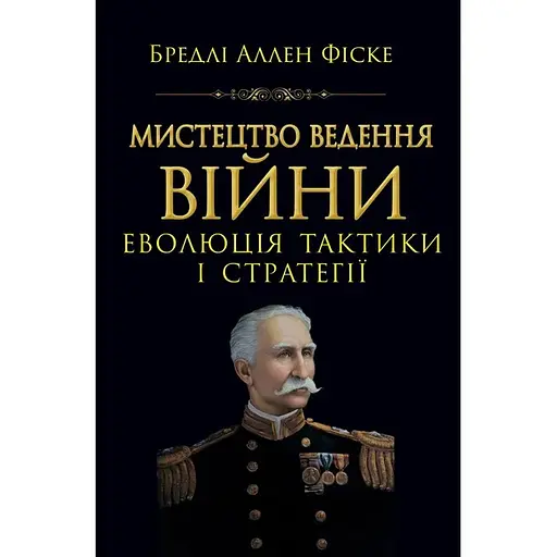 Мистецтво ведення Війни. Еволюція тактики і стратегії - Бредлі Аллен Фіске - фото 2