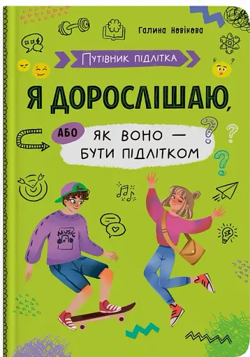 Путівник підлітка. Я дорослішаю, або як воно бути підлітком