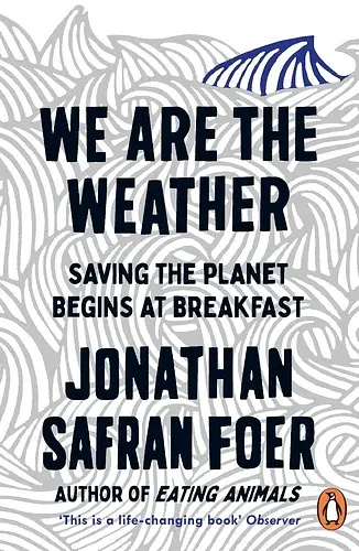We are the Weather. Saving the Planet Begins at Breakfast