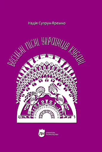Весільні пісні українців Кубані: фонографічний збірник. Антологія українських народних пісень Кубані - Надія Супрун-Яремко