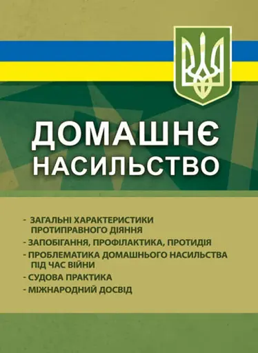 Домашнє насильство. Загальні характеристики протиправного діяння. Запобігання, профілактика, протидія. Проблематика домашнього насилля під час війни. Судова практика. Міжнародний досвід
