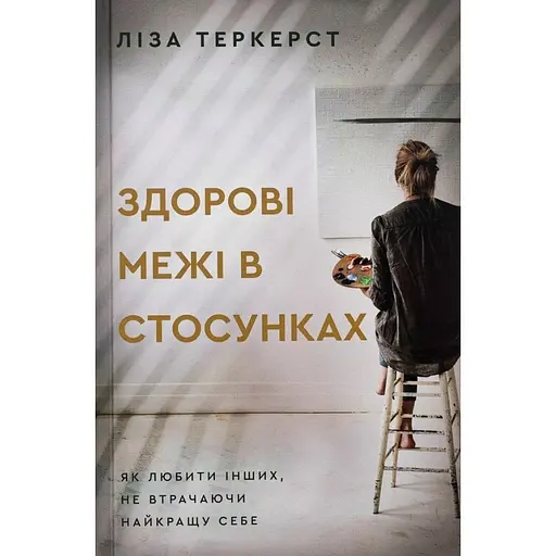 Здоровые границы в отношениях. Как любить других не теряя самую лучшую себя - Лиза Теркерст