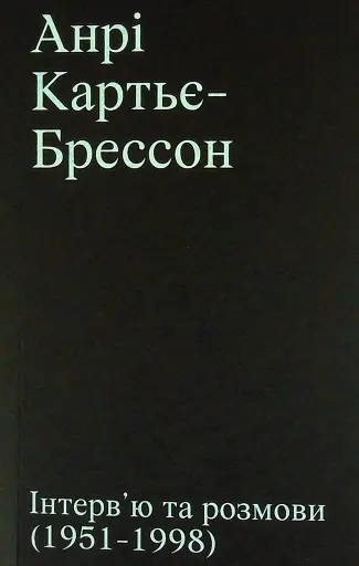 Анрі Картьє-Брессон. Інтерв’ю та розмови 1951—1998