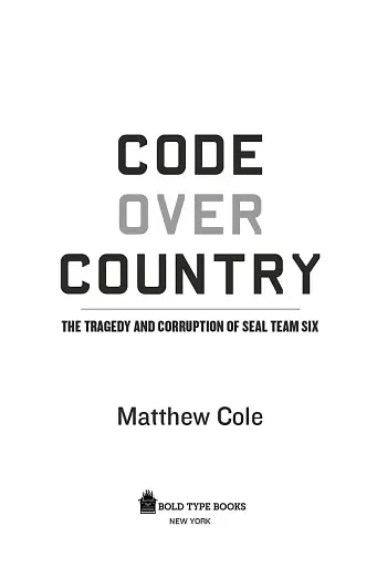 Code Over Country. The Tragedy and Corruption of SEAL Team Six - фото 4