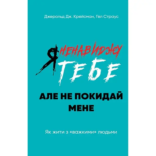 Я ненавиджу тебе, але не покидай мене. Як жити з "важкими" людьми - Гел Страус - фото 1