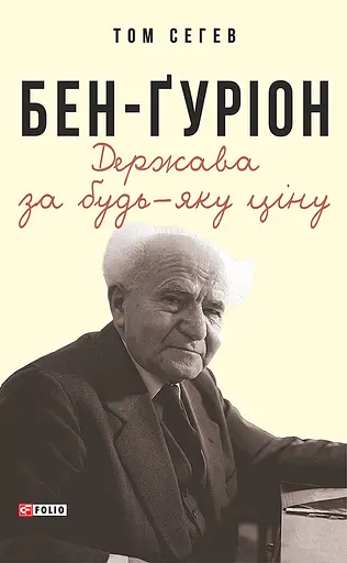 Бен-Ґуріон. Держава за будь-яку ціну - Том Сегев - фото 1