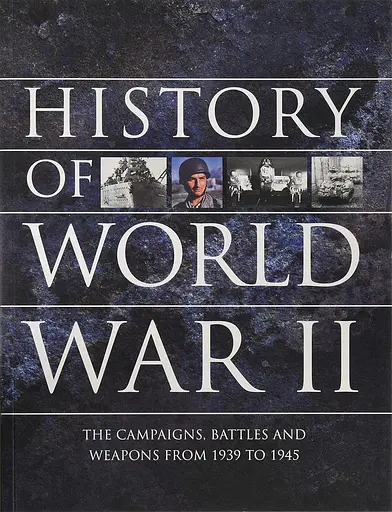 History of World War II. The campaigns, battles and weapons from 1939 to 1945
