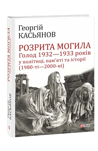 Розрита могила. Голод 1932-1933 років у політиці, пам'яті та історії