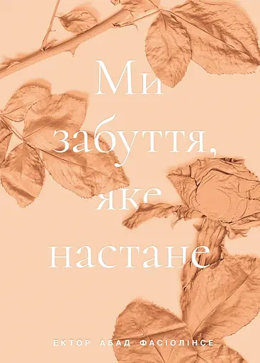 Ми забуття, яке настане - Ектор Абад Фасіолінсе - фото 1