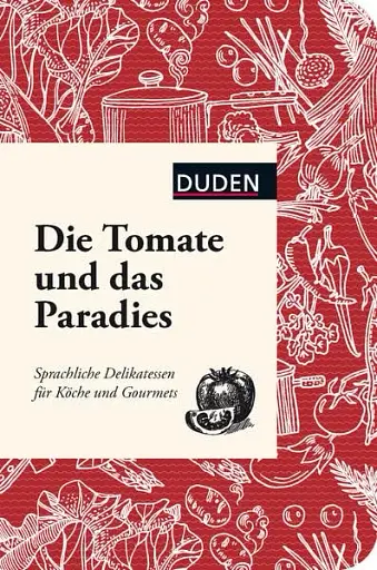 Die Tomate und das Paradies: Sprachliche Delikatessen für Köche und Gourmets