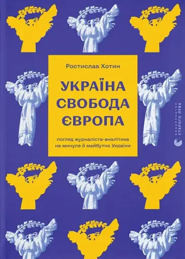 Україна. Свобода. Європа. Погляд журналіста-аналітика на минуле й майбутнє України