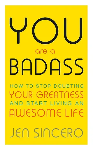 You Are a Badass. How to Stop Doubting Your Greatness and Start Living an Awesome Life
